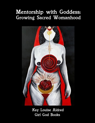 Mentorship with Goddess: Growing Sacred Womanhood - Kay Aldred