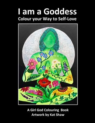 I am a Goddess: Colour your Way to Self-Love - Kat Shaw