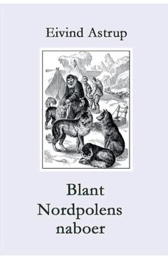 Coperta cărții 'Blant Nordpolens naboer: Polarserien for ungdom - Eivind Astrup'