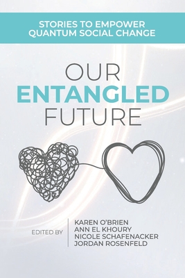 Our Entangled Future: Stories to Empower Quantum Social Change - Karen O'brien