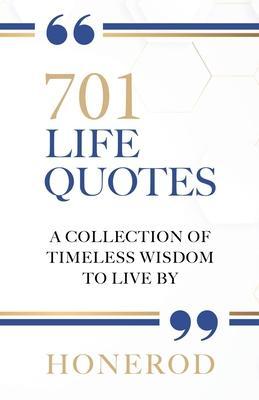 701 Life Quotes: A Collection of Timeless Wisdom to Live By - Honerod