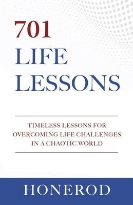 701 Life Lessons: Timeless Lessons for Overcoming Life Challenges in a Chaotic World - Honerod