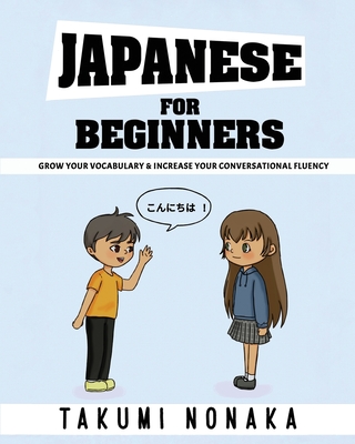 Japanese For Beginners: Grow Your Vocabulary & Increase Your Conversational Fluency - Takumi Nonaka