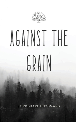 Against the Grain - Joris Karl Huysmans