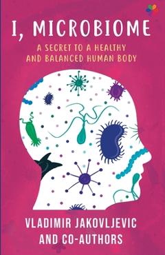 Coperta cărții 'I, Microbiome: A Secret to a Healthy and Balanced Human Body - Vladimir Jakovljevic'