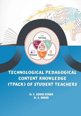 Technological Pedagogical Content Knowledge (TPACk) of Student Teachers - Ashok Kumar C