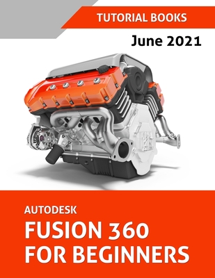 Autodesk Fusion 360 For Beginners (June 2021) (Colored) - Tutorial Books