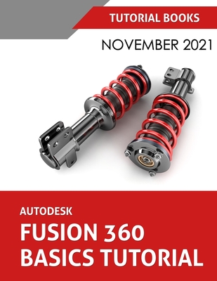 Autodesk Fusion 360 Basics Tutorial (November 2021): Colored - Tutorial Books