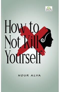 Coperta cărții 'How to Not Kill Yourself - Nour Alva'