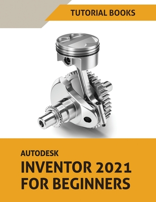 Autodesk Inventor 2021 For Beginners - Tutorial Books