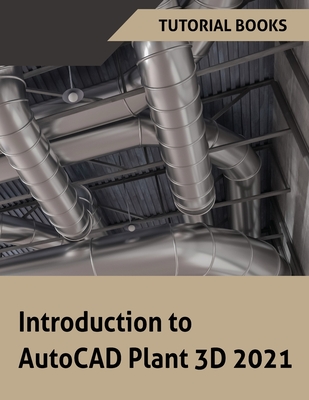 Introduction to AutoCAD Plant 3D 2021 - Tutorial Books
