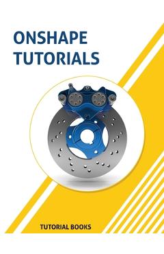 Coperta cărții 'Onshape Tutorials: Part Modeling, Assemblies, and Drawings - Tutorial Books'