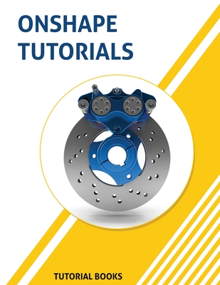 Onshape Tutorials: Part Modeling, Assemblies, and Drawings - Tutorial Books
