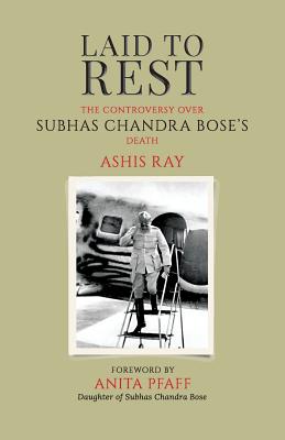 Coperta cărții 'Laid to Rest: The Controversy Over Subhas Chandra Bose's Death - Ashis Ray'