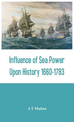Influence of Sea Power Upon History 1660-1783 - A. T. Mahan