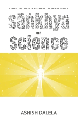 Sankhya and Science: Applications of Vedic Philosophy to Modern Science - Ashish Dalela