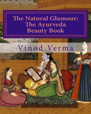 The Natural Glamour: The Ayurveda Beauty Book (B&W) - Vinod Verma