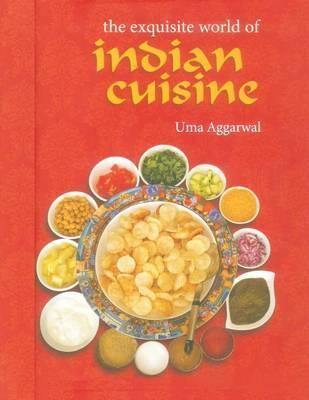 The Exquisite World of Indian Cuisine - Uma Aggarwal