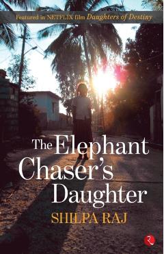 Elephant Chaser's Daughter - Shilpa Raj
