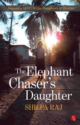 Elephant Chaser's Daughter - Shilpa Raj