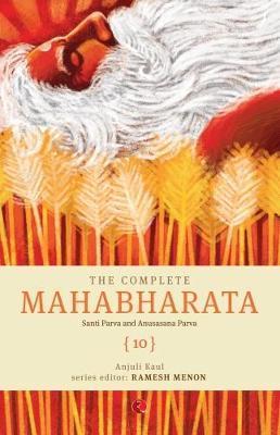 The Complete Mahabharata [10] Santi Parva and Anusasana Parva - Anjuli Kaul