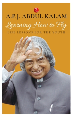 Learning How to Fly: Life Lessons for the Youth - Dul P. J. Abdul J. Dul Dul Kalam