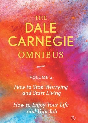 Dale Carnegie Omnibus (How To Stop Worrying And Start Living/How To Enjoy Your Life And Job) - Vol. 2 - Dale Carnegie