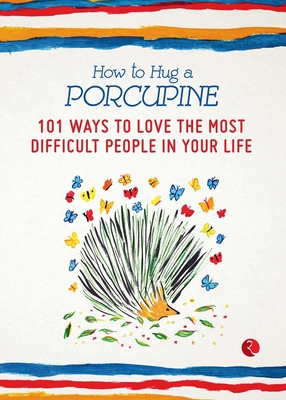 How to Hug a Porcupine: 101 Ways to Love the Most Difficult People in Your Life - Debbie Joffe