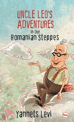 Uncle Leo's Adventures in the Romanian Steppes - Yannets Levi