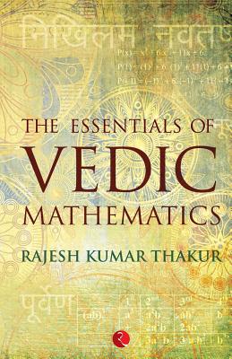 The Essentials of Vedic Mathematics - Rajesh Kumar Thakur