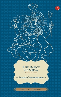 The Dance of Shiva: Fourteen Essays - Ananda Coomaraswamy
