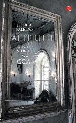 Afterlife: Ghost Stories from Goa - Jessica Faleiro