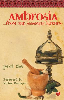 Ambrosia from the Assamese Kitchen - Jyoti Das