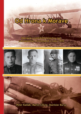 Od Hrona k Morave: Operácie sovietskeho letectva nad juhozápadným Slovenskom v roku 1945 - Peter Kassák