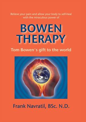 Bowen Therapy: Tom Bowen´s Gift to the World - Frank Navratil