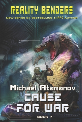 Cause for War (Reality Benders Book 7): LitRPG Series - Michael Atamanov