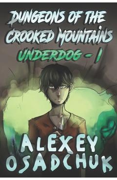 Coperta cărții 'Dungeons of the Crooked Mountains (Underdog Book 1): LitRPG Series - Alexey Osadchuk'