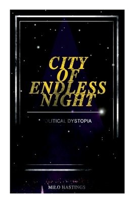 CITY OF ENDLESS NIGHT (Political Dystopia): Foreseeing the Rise of Nazi Fascism - Milo Hastings