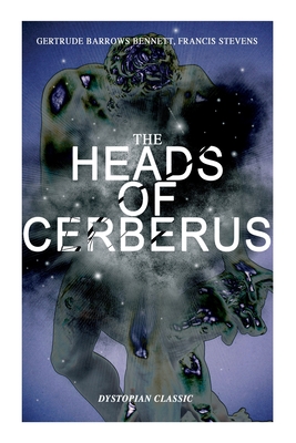 THE HEADS OF CERBERUS (Dystopian Classic): The First Sci-Fi to use the Idea of Parallel Worlds and Alternate Time - Francis Stevens