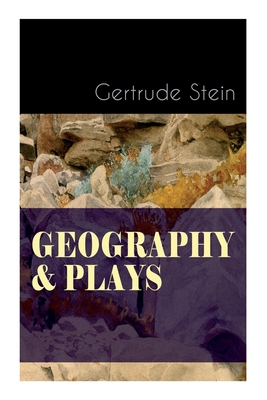 Geography & Plays: A Collection of Poems, Stories and Plays - Gertrude Stein