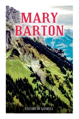 Mary Barton: A Tale of Manchester Life, With Author's Biography - Elizabeth Cleghorn Gaskell