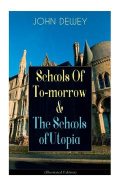 Coperta cărții 'Schools Of To-morrow & The Schools of Utopia (Illustrated Edition): A Case for Inclusive Education from the Renowned'