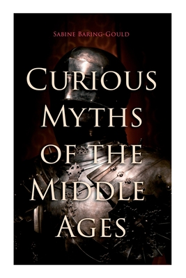 Curious Myths of the Middle Ages: Folk Tales & Legends of Medieval England - Sabine Baring-gould
