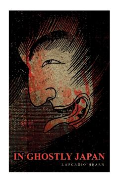 In Ghostly Japan: Horror Stories & Supernatural Tales - Lafcadio Hearn