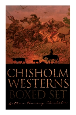 Chisholm Westerns - Boxed Set: The Boss of Wind River, Desert Conquest, the Land of Strong Men, Six Rounds, Fur Pirates and More - Arthur Murray Chisholm