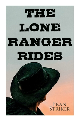 The Lone Ranger Rides: Western Novel (Original Inspiration Behind the Disney Movie) - Fran Striker