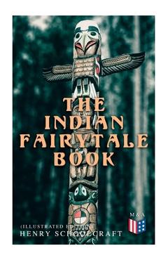 Coperta cărții 'The Indian Fairytale Book (Illustrated Edition): Based on the Original Legends - Henry Rowe Schoolcraft'