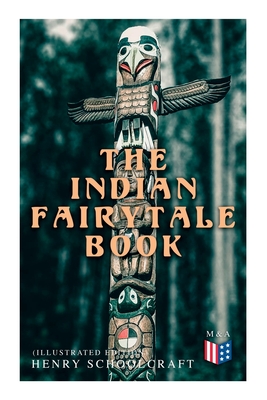 The Indian Fairytale Book (Illustrated Edition): Based on the Original Legends - Henry Rowe Schoolcraft