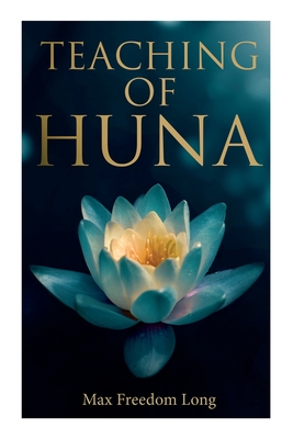 Teaching of Huna: The Secret Science Behind Miracles & Self-Suggestion - Max Freedom Long