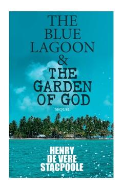 Coperta cărții 'The Blue Lagoon & the Garden of God (Sequel) - Henry De Vere Stacpoole'